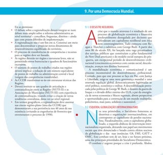 XVII CONGRESSO DO PARTIDO SOCIALISTA                                                                                        30
                                                                  9. Por uma Democracia Mundial.


   Eis as premissas:                                              9. 1. O DESASTRE NEOLIBERAL




                                                                  A
•	 O debate sobre a regionalização deverá integrar-se num                      crise que o mundo atravessa é o resultado de um
   debate mais amplo sobre a reforma administrativa ao                         processo de globalização económica e financeira
   nível territorial – concelhos, freguesias, distritos – ainda                intoleravelmente desregulada por decisores que
   que com prazos diferidos de implementação.                                  defenderam um capitalismo neoliberal sem ética
•	 A regionalização não é um fim em si. Constitui um meio                      nem constrangimentos. Tudo começou com Re-
   para descentralizar e propiciar novos dinamismos de            agan e Thatcher e culminou com George Bush. A partir dos
   desenvolvimento equilibrado do território.                     anos 80 do século XX, foi lançada uma vaga privatizadora
•	 O processo de transferências de competências e recursos        dos serviços públicos que constituíam o pilar fundamental
   para as regiões deve ser faseado.
                                                                  do New Deal americano e do modelo social europeu do pós-
•	 As regiões deverão ter órgãos e estruturas leves, não se
                                                                  -guerra, um excepcional período de desenvolvimento civili-
   permitindo novas burocracias e quadros de funcionários
   excessivos.                                                    zacional (crescimento económico com coesão social, descolo-
•	 O número de postos de trabalho criados nas regiões             nização, avanços nos direitos humanos).
   deverá implicar a redução de um número equivalente                 A mundialização económica e comunicacional é um
   de postos de trabalho na administração central e local         processo incontornável do desenvolvimento civilizacional.
   (origem das competências transferidas).                        Contudo, para que esse processo se faça em Paz, com Justiça
•	 As CCDR transformar-se-ão em estruturas técnicas das           e Liberdade, exige-se uma nova governança mundial e uma
   Regiões.                                                       renovada regulação global, democraticamente legitimadas ao
•	 Deverá instituir-se um quadro de articulação e                 nível político, económico e militar. A descredibilização provo-
   contratualização entre as Regiões (NUTS II) e as               cada pelas políticas de George W. Bush, o desastre da guerra do
   Associações de Municípios (NUTS III) com experiência           Iraque e o elevado défice externo dos EUA, a par da emergên-
   de contratualização, visando evitar a criação de novas         cia de novas economias e blocos regionais, abrem perspectivas
   tendências centralistas, desta vez ao nível regional.          e oportunidades para a construção de um mundo multipolar,
•	 Em termos geográficos, a regionalização deve assentar          policêntrico, mais justo, solidário e sustentável.
   nas cincos regiões-plano (área das CCDR) que
                                                                  9.2. ESQUERDA, GLOBALIZAÇÃO E INTERNACIONALISMO.




                                                                  N
   demonstraram a sua pertinência nos 40 anos da sua
   existência (evitando as engenharias de fronteira que                        os seus primórdios, o Socialismo fomentou as
   envenenaram o processo de 1998).                                            doutrinas e organizações internacionalistas, em
                                                                               contraponto ao capitalismo de pendor naciona-
                                                                               lista. Paradoxalmente, com o capitalismo globa-
                                                                               lizado, a esquerda abdicou da intervenção inter-
                                                                  nacionalista organizada, deixando esse papel aos movimentos
                                                                  sociais que têm denunciado e lutado contra efeitos nocivos
                                                                  da globalização e das suas instâncias: G8, FMI, GATT e
                                                                  OMC. Este combate tem de ser, hoje e no futuro próximo,
                                                                  uma das principais prioridades do Socialismo Democrático.
                                                                     O combate é urgente porque a crise é profunda. Abalou
 