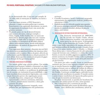 PS VIVO. PORTUGAL POSITIVO | MUDAR O PS PARA MUDAR PORTUGAL                                                               32




    de um determinado valor. A taxa será, por exemplo, de           nacionais.
    1% sobre todas as transacções de consumo, ou outras a        •	 Conselho Económico, Social e Ambiental, integrando
    definir.                                                        representantes das organizações sindicais, profissionais,
•	 Com base nestes recursos, a ONU financiará a                     associativas e ONG.
    educação e a saúde nos países pobres que o aceitem,          •	 Estabelecimento do referendo popular para questões
    financiamento a ser organizado directamente, ou através         de natureza estratégica universal (alterações climáticas,
    de organizações da sociedade local e não através dos            acordos de comércio mundial, abolição da pena de
    governos nacionais.                                             morte, entre outras).
•	 Os grandes países em vias de desenvolvimento
                                                                 9.6. REGULAÇÃO DO SISTEMA FINANCEIRO INTERNACIONAL.




                                                                 A
    com recursos relevantes, como por exemplo, a
    China, Angola, Arábia Saudita, Irão, ou outros não                        crise financeira internacional de 2008/2009,
    democráticos, deverão pagar uma taxa com o mesmo                          que foi iniciada nos Estados Unidos, afectou
    objectivo, calculada sobre as vantagens competitivas                      todas as economias mundiais, com repercussões
    que resultam da inexistência de liberdade sindical,                       muito graves na vida dos povos. A desregulação
    salários artificialmente baixos, moeda artificialmente                    do sistema financeiro dos Estados Unidos con-
    desvalorizada e da ausência de pagamento do CO2              duziu a uma bolha especulativa de enormes dimensões, a
    produzido.                                                   qual arruinou milhões de famílias em todo o mundo e levou
    Uma negociação desta natureza e dimensão não será fácil,     à bancarrota países inteiros, como a Islândia e a Irlanda.
mas abrirá novas perspectivas de debate das injustiças relati-   Neste último país, o sistema financeiro foi salvo pela inter-
vas existentes entre os países e blocos de países, além de um    venção do Governo com o dinheiro e o crédito dos contri-
conhecimento aprofundado das novas soluções possíveis. O         buintes, à custa de um défice gigantesco superior a 30%. O
mero debate destas questões constituirá um passo de gigan-       mesmo aconteceu nos Estados Unidos, onde os principais
te na direcção da boa governança global.                         bancos e companhias de seguros foram salvas pela interven-
                                                                 ção do Governo.
9.5. POR UMA DEMOCRACIA PLANETÁRIA.                                  Um pouco por todo o mundo, foram os contribuintes
   Um mundo global exige soluções globais. Um mundo              anónimos que com os seus impostos evitaram males maio-
mais justo e mais humano, solidário e sustentável, em sinto-     res no sistema financeiro mundial, enquanto os banqueiros
nia com os valores do humanismo e os ideais do socialismo,       e gestores ficaram com os milhares de milhões de dólares e
para enfrentar os desafios e os problemas da globalização,       euros que acumularam em resultado da falta de regulação
tem de assentar em instituições de governabilidade e regu-       dos Estados. Continuam nos seus lugares, auferindo recom-
lação mundiais democraticamente legitimadas, com a inter-        pensas em tudo semelhantes ao passado. O mundo assistiu
venção directa dos povos e das organizações sociais:             e assiste à maior transferência de riqueza dos pobres para os
•	 Conselho Executivo, composto por 15/20 países,                ricos de que há memória em democracia.
   representando os diversos continentes, dimensão                   No plano internacional, os partidos do Socialismo De-
   e culturas, periodicamente renovável, e eleito pelo           mocrático não podem passar em claro, várias questões:
   conjunto dos países.                                          •	 Não é compatível com a economia de mercado,
•	 Órgão legislativo (parlamento) integrado, numa                    conforme defendida pelos arautos do liberalismo, que os
   primeira fase, por representantes dos parlamentos                 Estados, com o dinheiro dos contribuintes, salvem da
 
