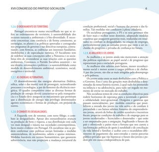 XVII CONGRESSO DO PARTIDO SOCIALISTA                                                                                         6




1.2.6. O ORDENAMENTO DO TERRITÓRIO.                              condição profissional, social e humana das pessoas e das fa-
                                                                 mílias. Tais medidas não conduzem à plena cidadania.
    Portugal encontra-se numa encruzilhada no que se re-            Os socialistas portugueses, o PS e os seus governos têm
fere ao ordenamento do território, à sustentabilidade dos        de fazer mais e melhor neste domínio, adoptando medidas
recursos naturais e ambientais e à bio-diversidade. É neces-     concretas que assegurem garantias reais, traduzidas em resul-
sário concretizar, com coerência e de forma consistente, as      tados no combate às desigualdades, na criação de emprego,
estratégias, os planos e as políticas aprovadas e consagradas    particularmente para as camadas jovens que estão a ser ex-
nos programas de governo e nas directivas europeias, contra-     cluídas do progresso e privadas de confiança no futuro.
riando, com firmeza, as cedências aos interesses fundiários,
imobiliários e de especulação turística. O Socialismo tem        1.2.9. AS MULHERES E OS JOVENS
de redefinir as suas concepções sobre a Natureza e os socia-         As mulheres e os jovens ainda não mereceram a atenção
listas têm de reconsiderar as suas relações com as questões      das políticas equivalente ao papel social e de progresso que
ambientais. Connosco, o Partido Socialista assumirá – no         representam para a sociedade portuguesa.
seu ideário, orientações e políticas – a sustentabilidade como       As mulheres têm salários mais baixos, menor reconheci-
modelo de desenvolvimento ambiental, económico, social,          mento social e menos acesso a cargos públicos e de chefias.
energético e territorial.                                        A par dos jovens, são elas as mais atingidas pelo desemprego
                                                                 e pela pobreza.
1.2.7. AS ENERGIAS ALTERNATIVAS.                                     Os jovens estão entre os mais desiludidos com a Política e
    O desenvolvimento das energias alternativas (hídrica,        o Governo. Esta é uma das gerações mais desiludidas e desa-
eólica, solar e das marés) terá de prosseguir, racionalizando    nimadas da nossa história recente, à qual tudo foi prometido
processos e tecnologias, a par do fomento da eficiência ener-    na infância e na adolescência, para tudo ver negado no mo-
gética. O quadro competitivo entre as diversas formas de         mento de entrar no mercado do trabalho.
produção de energia deverá caracterizar-se pela transparên-          Nós socialistas temos de criar as condições objectivas para
cia e o Estado deve assegurar os mecanismos que permitam         reabrir horizontes de esperança para a juventude e garantir
que a distribuição de energia não privilegie determinados        a solidariedade inter-geracional. Desígnios e garantias que
agentes económicos e formas de produção, em prejuízo de          passam essencialmente, por: medidas concretas que possi-
outros.                                                          bilitem a entrada dos jovens na vida activa e de combate à
                                                                 precaridade e aos baixos salários; fomento do empreendoris-
1.2.8. O COMBATE ÀS DESIGUALDADES.                               mo jovem, através de linhas de crédito acessíveis e incentivos
    A Esquerda tem de retomar, com novo fôlego, o com-           fiscais; propiciar condições de trabalho e de emprego para os
bate às desigualdades. Apesar dos extraordinários avanços        jovens escolarizados – licenciados e doutorados – que estão
na produção de bens e riqueza, a sua distribuição está cada      a ser empurrados para a emigração, fragilizando o futuro do
vez mais desigual e injusta nas sociedades contemporâneas,       país e oferecendo a países ricos a fortuna que nos custou a
facto muito evidente em Portugal. Os socialistas não se po-      sua formação; políticas de apoio à natalidade e de conciliação
dem conformar com políticas sociais limitadas a medidas          da vida laboral e familiar; e acabar com o escandaloso dife-
assistencialistas, de rendimento, salário e apoios mínimos.      rimento de pagamento das auto-estradas e outras parcerias
Medidas louváveis em termos humanitários, que garantem           público-privadas que vão hipotecar o futuro dos jovens e po-
sobrevivência, mas não propiciam a mudança estrutural da         dem pôr em causa a independência do país.
 