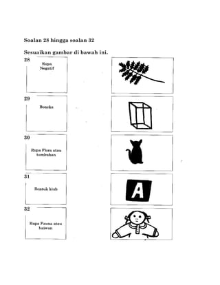 Soalan 28 hingga soalan 32

Sesuaikan gambar di bawah ini.
28




29




30




31




32
 