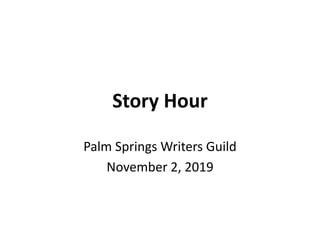 Story Hour
Palm Springs Writers Guild
November 2, 2019
 