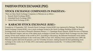 PAKISTAN STOCK EXCHANGE (PSX):
 ISLAMABAD STOCK EXCHANGE (ISE):-
Islamabad Stock Exchange or ISE was the youngest of the ...