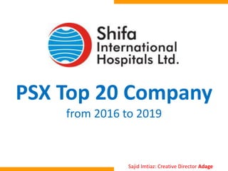 PSX Top 20 Company
from 2016 to 2019
Sajid Imtiaz: Creative Director Adage
 