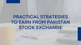 PRACTICAL STRATEGIES
TO EARN FROM PAKISTAN
STOCK EXCHANGE
 