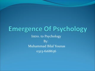 Intro. to Psychology
By:
Muhammad Bilal Younas
0323-6168636
 