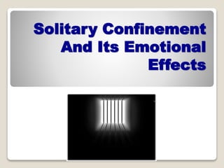 Solitary Confinement
And Its Emotional
Effects
 