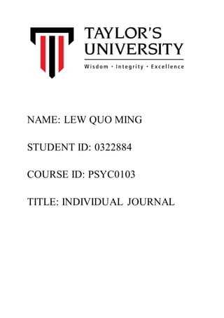 NAME: LEW QUO MING
STUDENT ID: 0322884
COURSE ID: PSYC0103
TITLE: INDIVIDUAL JOURNAL
 