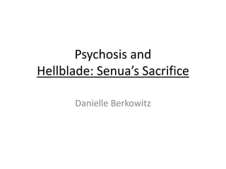Psychosis and
Hellblade: Senua’s Sacrifice
Danielle Berkowitz
 