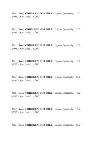 Uno, Koji, CHILDREN FOR HIRE , Japan Quarterly, 10:2
(1963:Apr./June) p.200
Uno, Koji, CHILDREN FOR HIRE , Japan Quarterly, 10:2
(1963:Apr./June) p.200
Uno, Koji, CHILDREN FOR HIRE , Japan Quarterly, 10:2
(1963:Apr./June) p.200
Uno, Koji, CHILDREN FOR HIRE , Japan Quarterly, 10:2
(1963:Apr./June) p.200
Uno, Koji, CHILDREN FOR HIRE , Japan Quarterly, 10:2
(1963:Apr./June) p.200
Uno, Koji, CHILDREN FOR HIRE , Japan Quarterly, 10:2
(1963:Apr./June) p.200
Uno, Koji, CHILDREN FOR HIRE , Japan Quarterly, 10:2
(1963:Apr./June) p.200
Uno, Koji, CHILDREN FOR HIRE , Japan Quarterly, 10:2
 