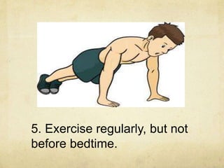 5. Exercise regularly, but not
before bedtime.
 