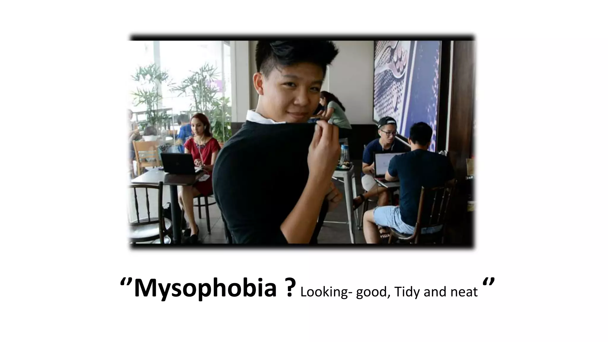 ‘’Mysophobia ?Looking- good, Tidy and neat ‘’
 