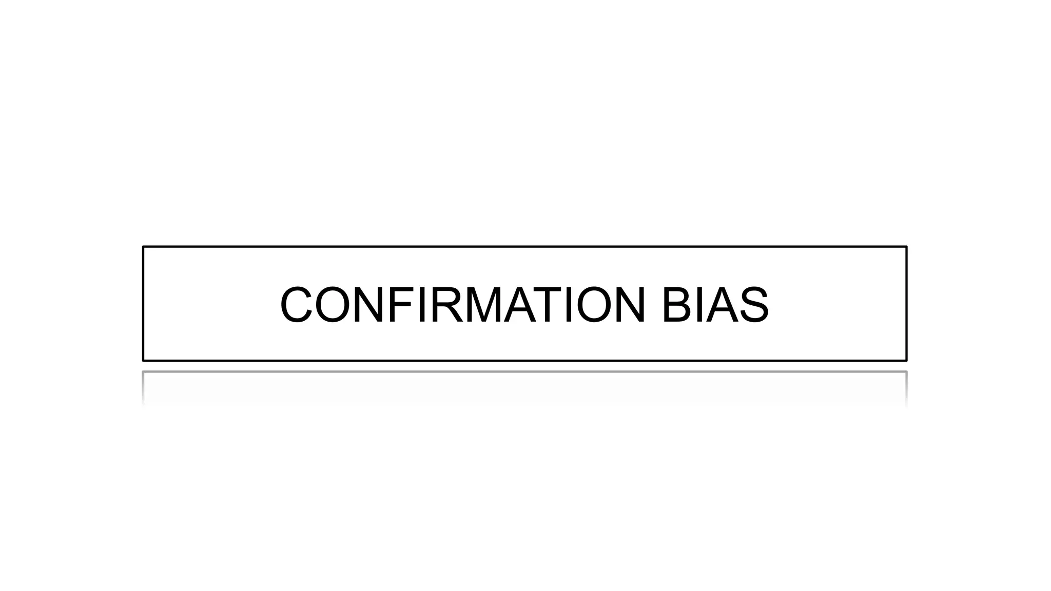 CONFIRMATION BIAS
 