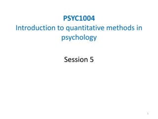PSYC1004
Introduction to quantitative methods in
psychology
Session 5
1
 
