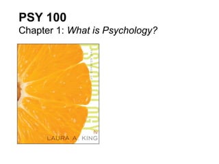 PSY 100
Chapter 1: What is Psychology?
 