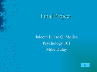 Final Project Jaicom Luese Q. Mojica Psychology 101 Mike Dulay 