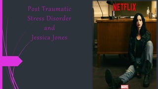 Post Traumatic
Stress Disorder
and
Jessica Jones
 