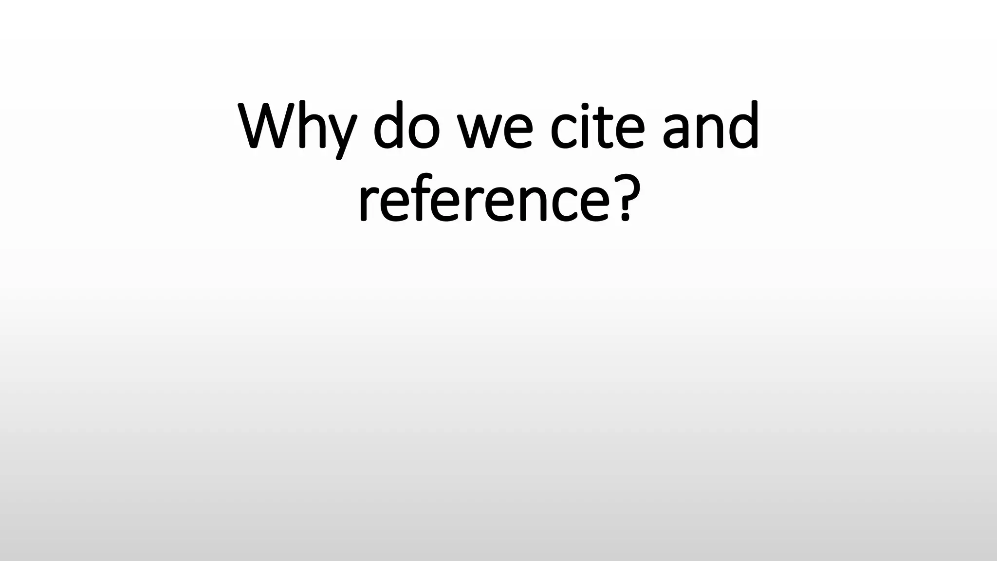 Why do we cite and
reference?
 