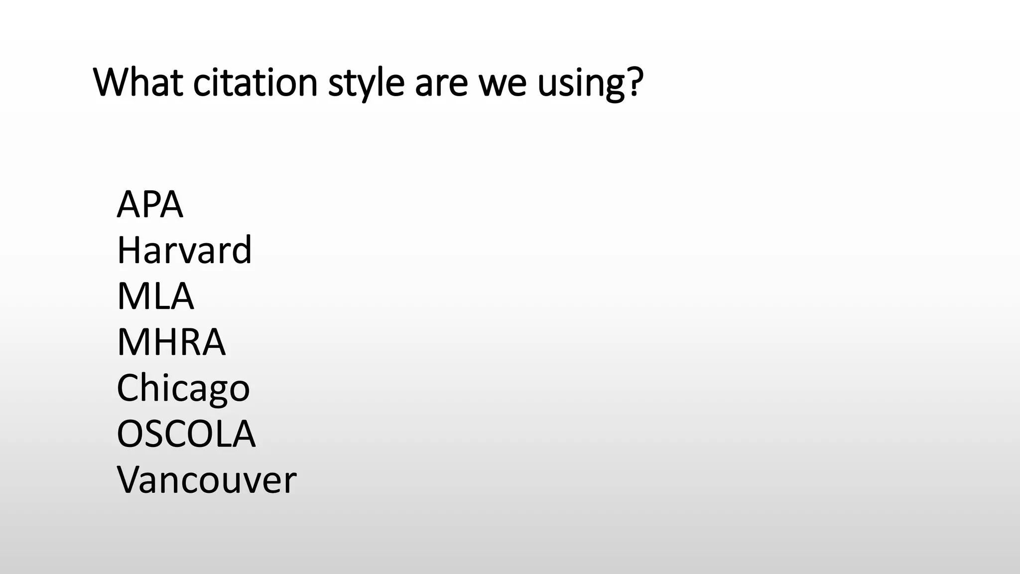 What citation style are we using?
APA
Harvard
MLA
MHRA
Chicago
OSCOLA
Vancouver
 