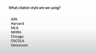 What citation style are we using?
APA
Harvard
MLA
MHRA
Chicago
OSCOLA
Vancouver
 