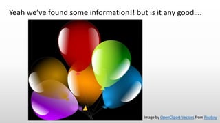 Yeah we’ve found some information!! but is it any good….
Image by OpenClipart-Vectors from Pixabay
 