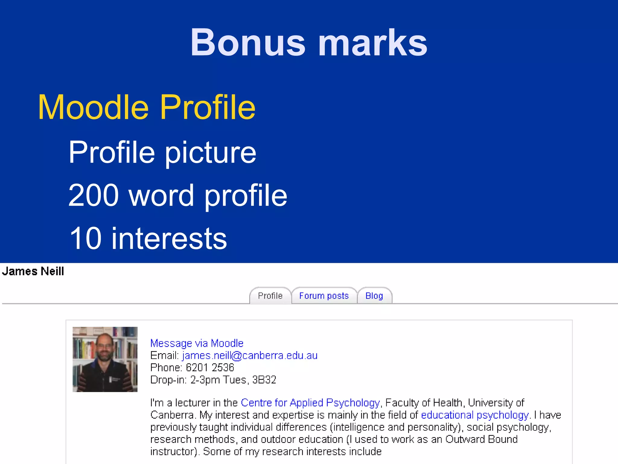 Bonus marks
Moodle Profile
 Profile picture
 200 word profile
 10 interests
 