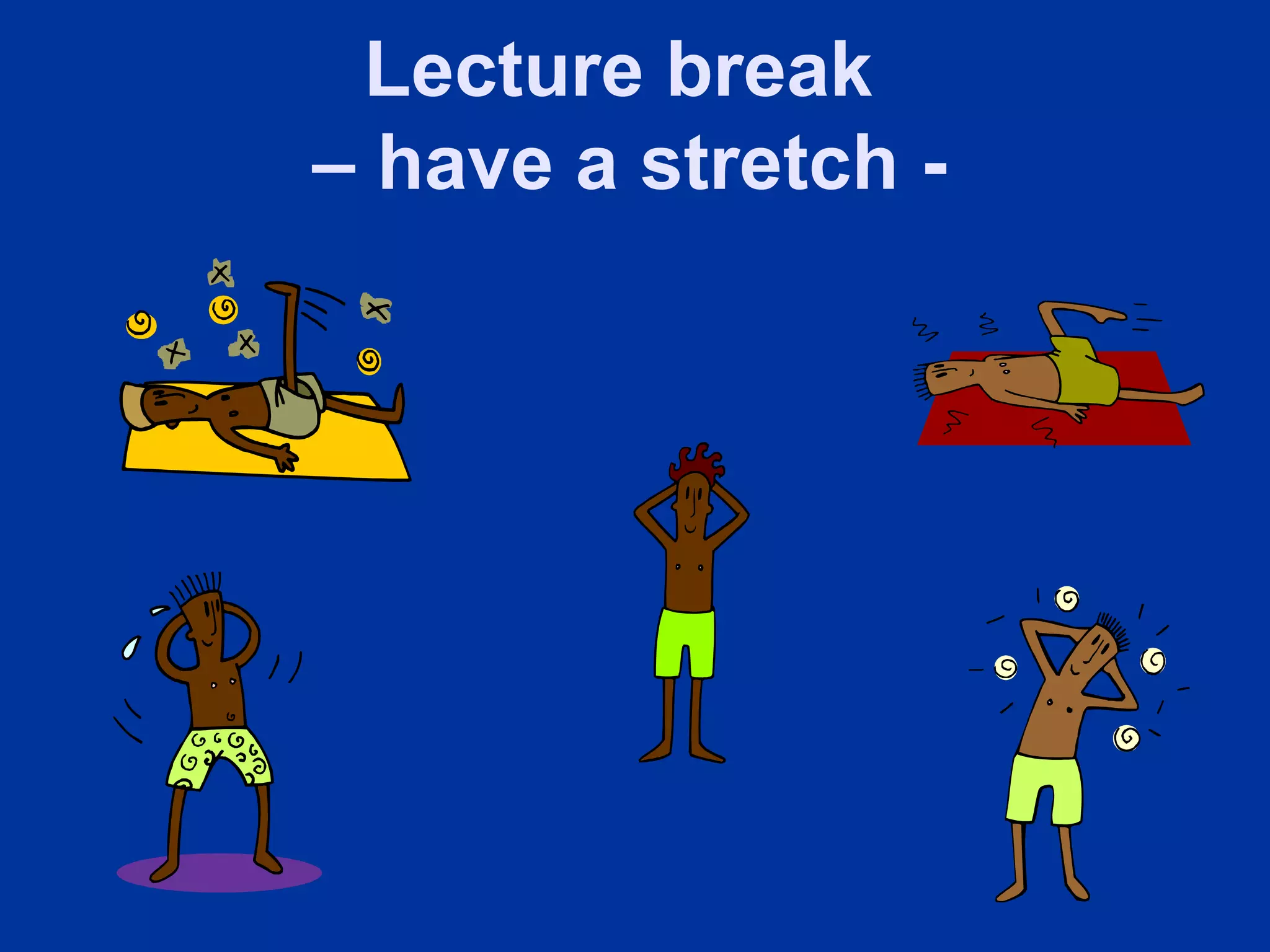 Lecture break
– have a stretch -
 