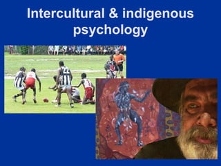 Intercultural & indigenous
       psychology
 