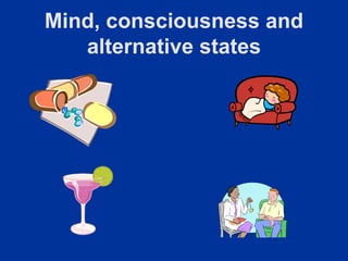 Mind, consciousness and
   alternative states
 