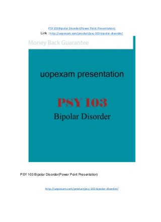 PSY 103 Bipolar Disorder(Power Point Presentation)
Link : http://uopexam.com/product/psy-103-bipolar-disorder/
PSY 103 Bipolar Disorder(Power Point Presentation)
http://uopexam.com/product/psy-103-bipolar-disorder/
 