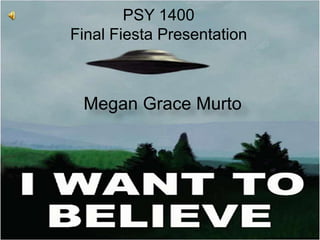 PSY 1400
Final Fiesta Presentation



 Megan Grace Murto
 