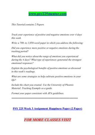 www.psy225mentor.com
This Tutorial contains 2 Papers
Track your experience of positive and negative emotions over 4 days
t...
