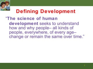 <ul><li>“ The science of human development   seeks to understand how and why people– all kinds of people, everywhere, of e...