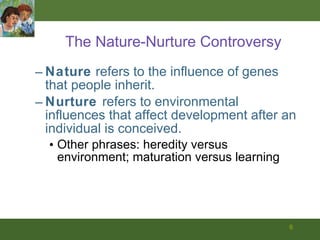 The Nature-Nurture Controversy <ul><ul><li>Nature  refers to the influence of genes that people inherit. </li></ul></ul><u...