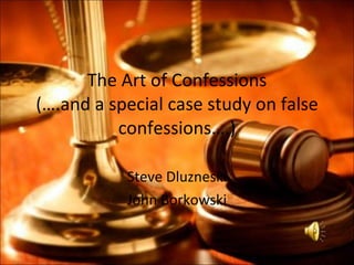 The Art of Confessions (….and a special case study on false confessions….) Steve Dluzneski John Borkowski 
