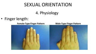 4. Physiology
• Finger length:
SEXUAL ORIENTATION
Female-Type Finger Pattern Male-Type Finger Pattern
 