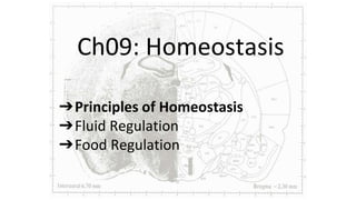 Ch09: Homeostasis
➔Principles of Homeostasis
➔Fluid Regulation
➔Food Regulation
 