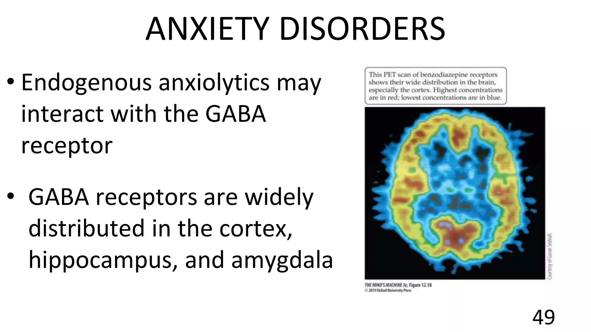 • Endogenous anxiolytics may
interact with the GABA
receptor
• GABA receptors are widely
distributed in the cortex,
hippocampus, and amygdala
49
ANXIETY DISORDERS
 