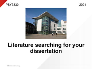 © Middlesex University
Literature searching for your
dissertation
PSY3330 2021
 