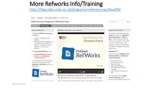 More Refworks Info/Training
http://libguides.mdx.ac.uk/plagiarismreferencing/NewRW
Presentation title
 