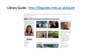 Library Guide - http://libguides.mdx.ac.uk/psych
 