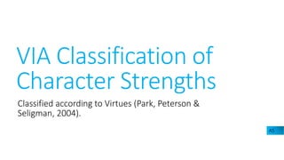 VIA Classification of
Character Strengths
Classified according to Virtues (Park, Peterson &
Seligman, 2004).
A5
 