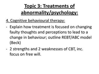 Topic 3: Treatments of
        abnormality/psychology:
4. Cognitive behavioural therapy:
- Explain how treatment is focuse...