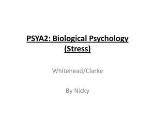 PSYA2: Biological Psychology
          (Stress)

       Whitehead/Clarke

           By Nicky
 