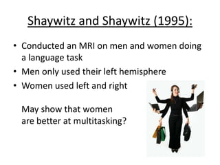 Evaluation:
• Argues that your gender
is more important than
your sex
• Case study – therefore
it may not be
generalisable
• It also can never be
repeated due to
EXTREME ethical issues
 