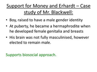 Gender Dysphoria
Gender dysphoria is a condition in
which a person feels there is a mis-
match between their biological sex and
their gender identity.
 