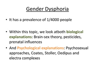 Biological – Pesticides & environment:
• DDT (pesticide) contains oestrogen (female
hormone)
• If males are exposed, they could develop GID
(Gender identity disorder)
 