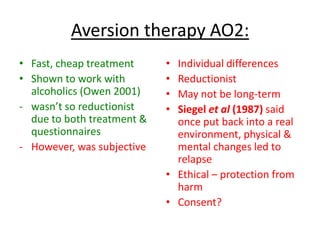 Cognitive
Approach:
Cognitive
behavioural
therapy (CBT)
• Killen et al (2008) - found
CBT + telephone
counselling was more
effective than phone
counselling alone.
(who becomes a psychiatrist with the surname ‘killen’ ?
I mean seriously)Talking about your
problems. According
to Curran and
Drummond (2005),
CBT is main
treatment for
alcohol and cannabis
dependency
 