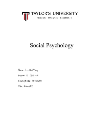 Social Psychology
Name : Lee Kai Yung
Student ID : 0318314
Course Code : PSY30203
Title : Journal 2
 