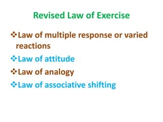 Revised Law of Exercise
Law of multiple response or varied
reactions
Law of attitude
Law of analogy
Law of associative shifting
 