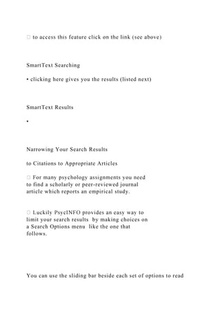 SmartText Searching
• clicking here gives you the results (listed next)
SmartText Results
•
Narrowing Your Search Results
to Citations to Appropriate Articles
to find a scholarly or peer-reviewed journal
article which reports an empirical study.
limit your search results by making choices on
a Search Options menu like the one that
follows.
You can use the sliding bar beside each set of options to read
 